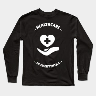 Healthcare Is Everything - Medical Student In Medschool Funny Gift For Nurse & Doctor Medicine Long Sleeve T-Shirt